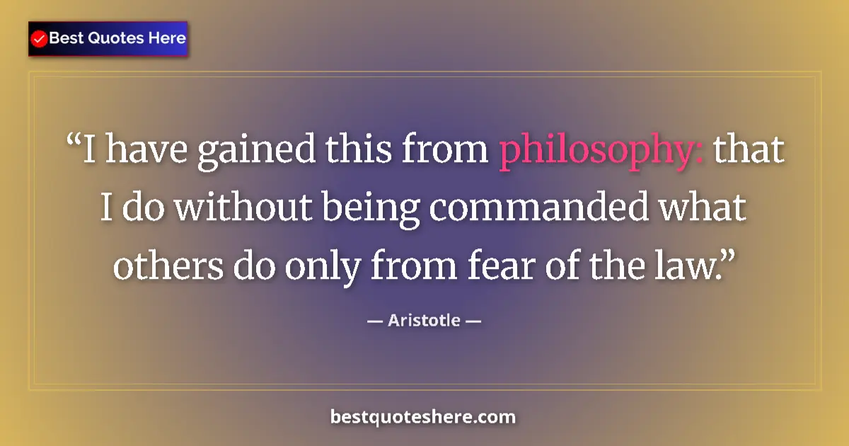 Image for the quote by Aristotle: I have gained this from philosophy: that I do without being commanded what others do only from fear ...