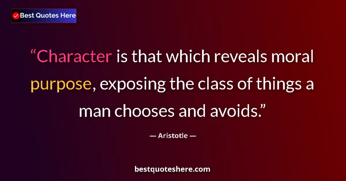 Quote by Aristotle: Character is that which reveals moral purpose, exposing the class of things a man chooses and avoids...