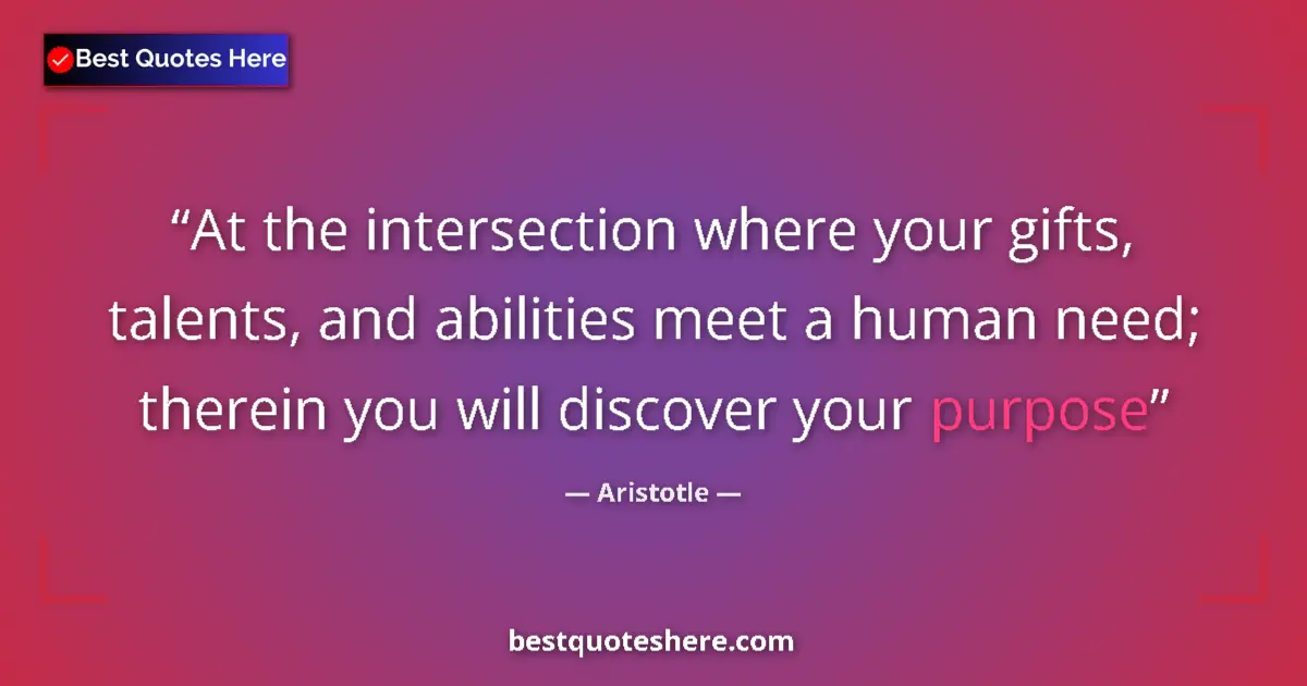 Quote by Aristotle: At the intersection where your gifts, talents, and