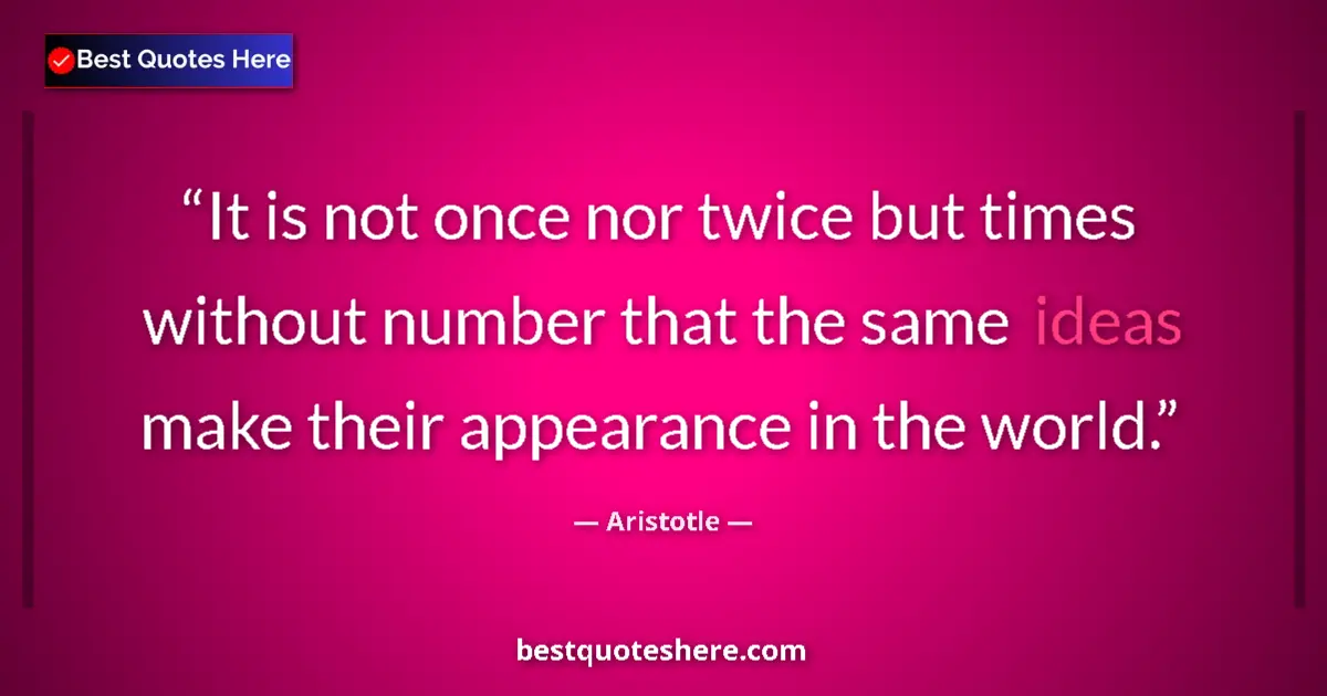 Quote by Aristotle: It is not once nor twice but times without number