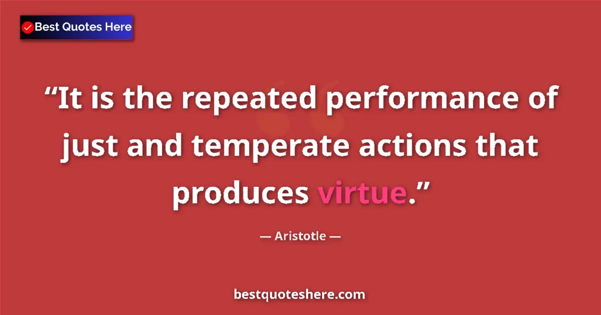 Quote by Aristotle: It is the repeated performance of just and tempera