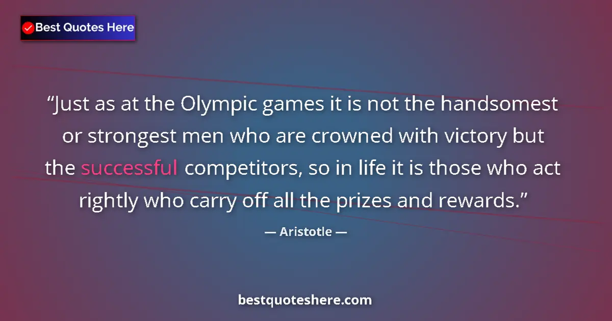 Quote by Aristotle: Just as at the Olympic games it is not the handsom