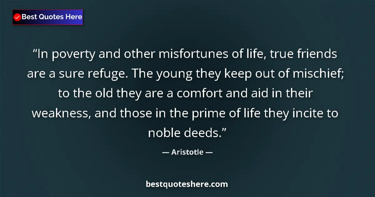 Quote by Aristotle: In poverty and other misfortunes of life, true friends are a sure refuge. The young they keep out of...