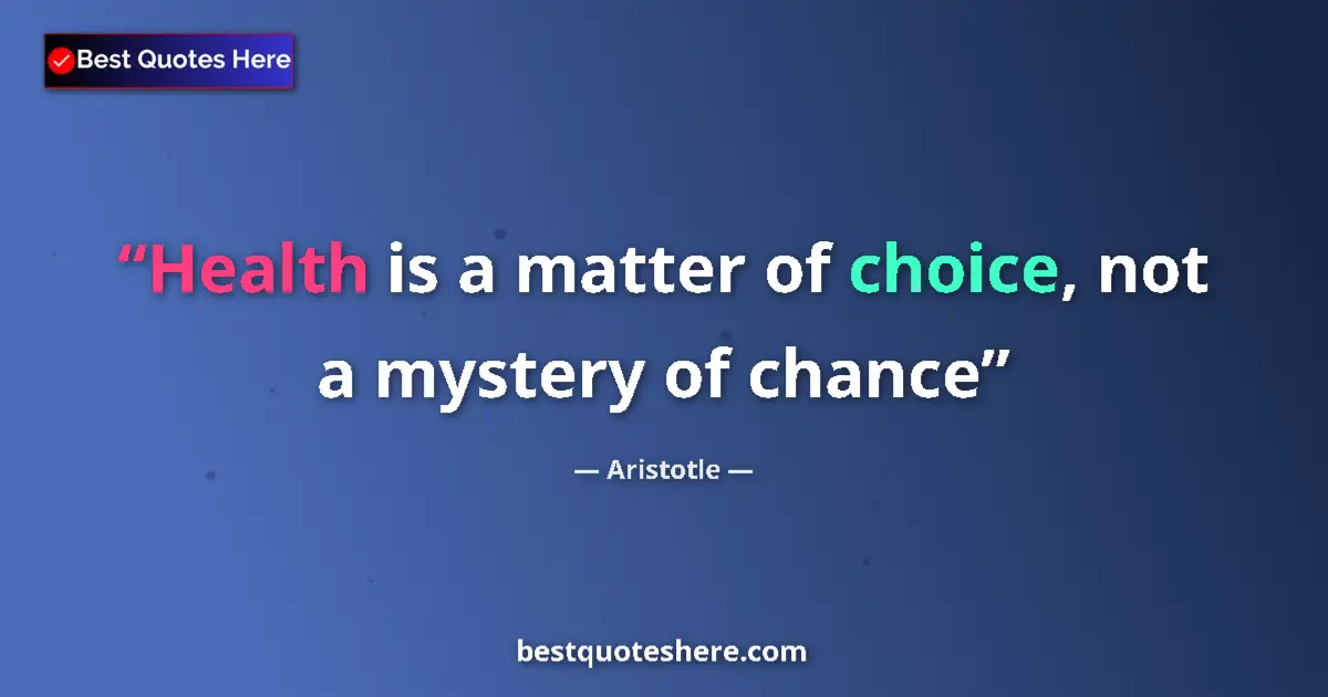 Quote by Aristotle: Health is a matter of choice, not a mystery of cha