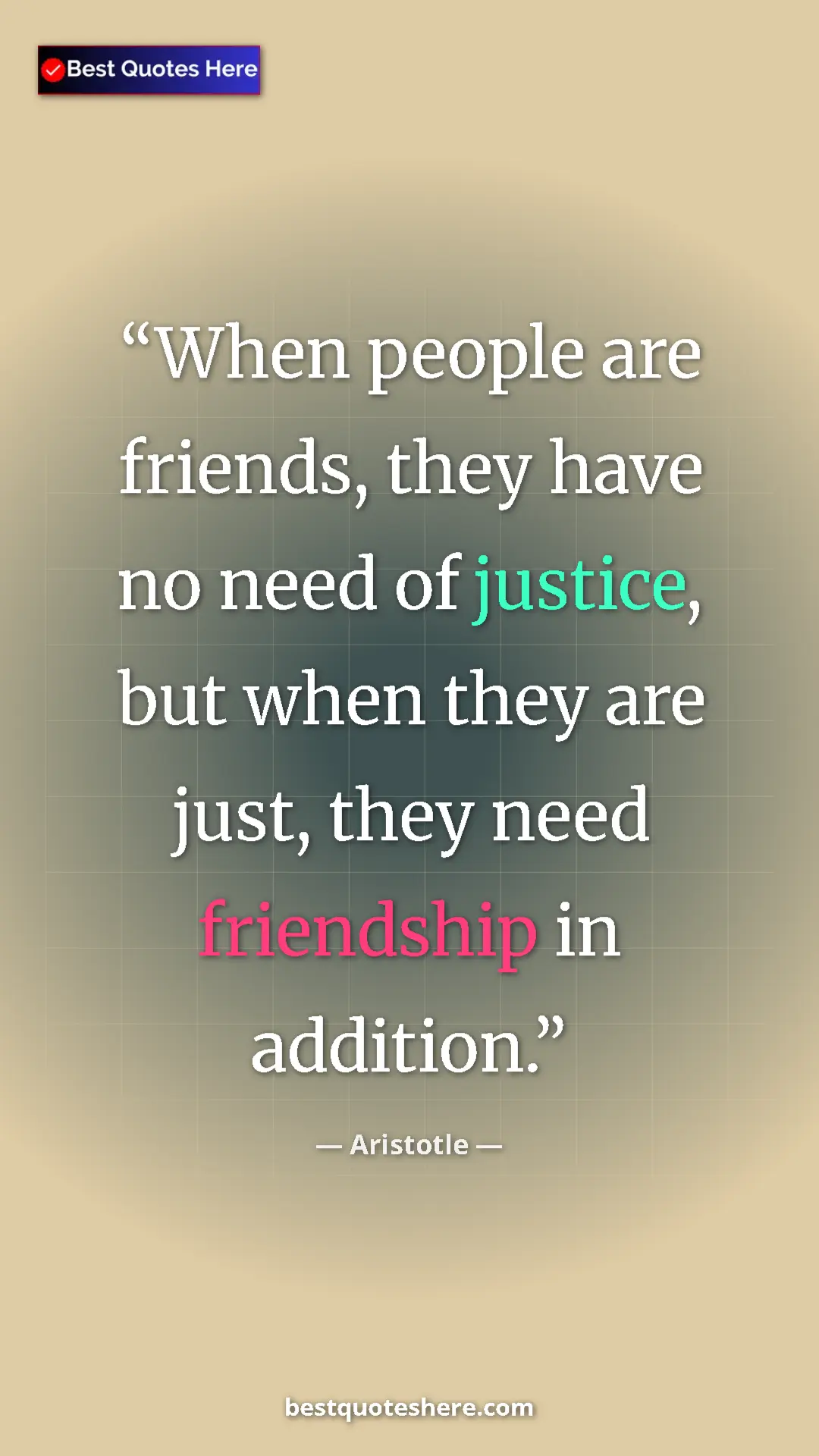 Pinterest quote poster by Aristotle: "When people are friends, they have no need of justice, but..."