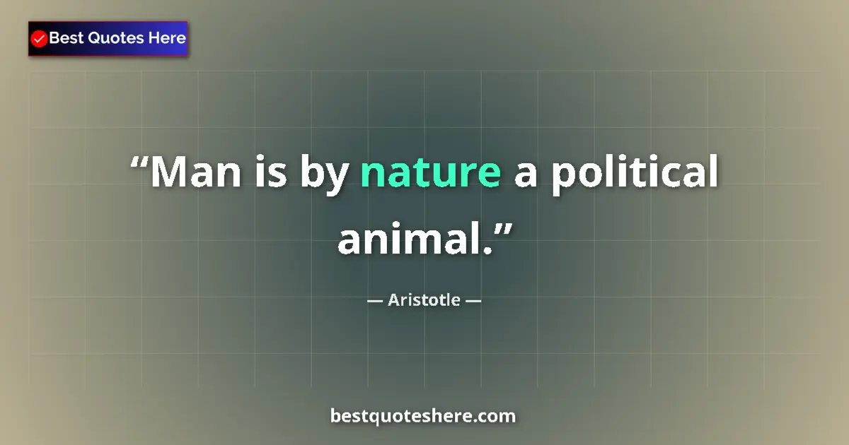 Quote by Aristotle: Man is by nature a political animal....