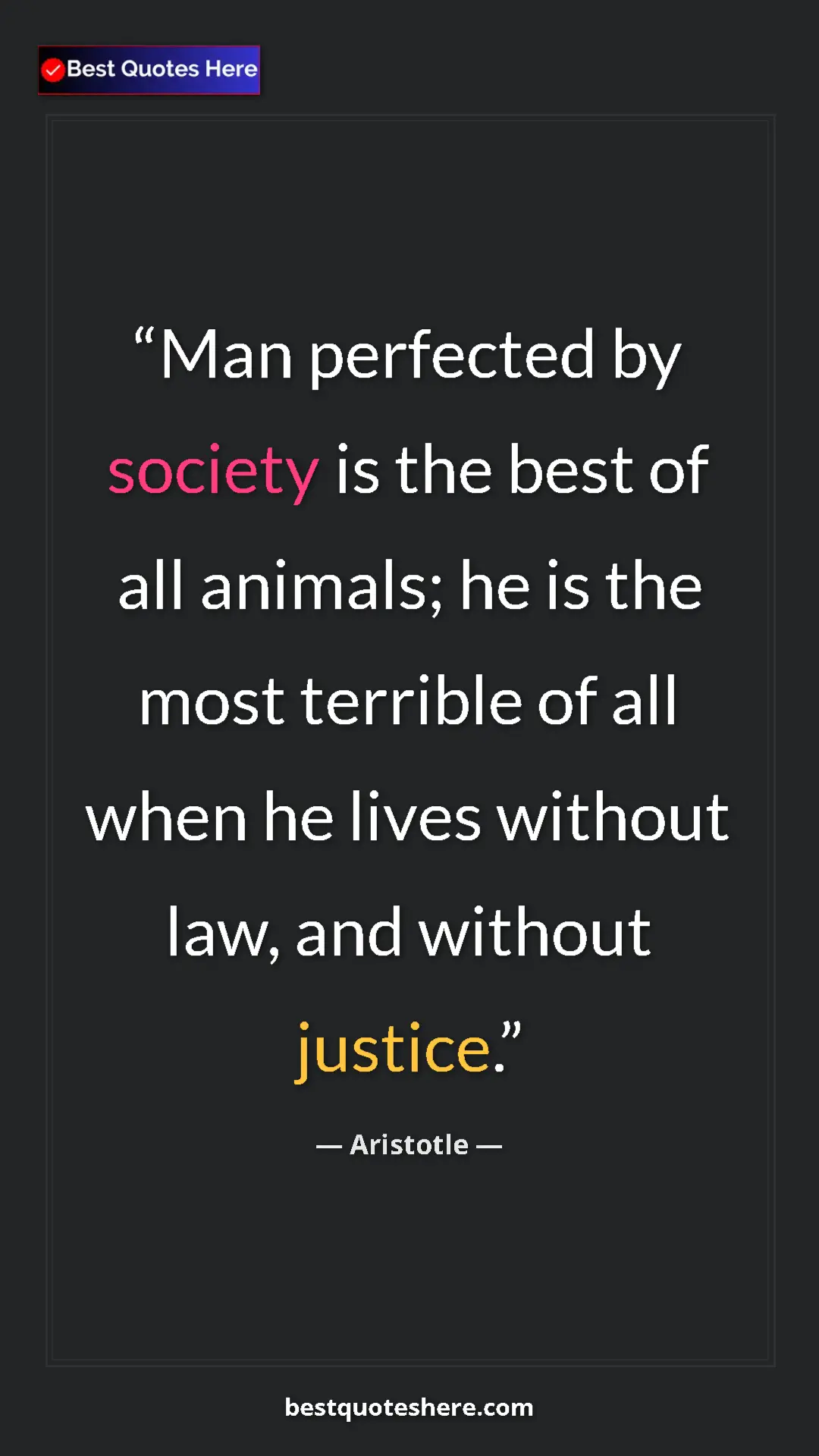 Aristotle Quote Card: "Man perfected by society is the best of all animals; he is..." Pinterest quote poster by Aristotle: "Man perfected by society is the best of all animals; he is..."