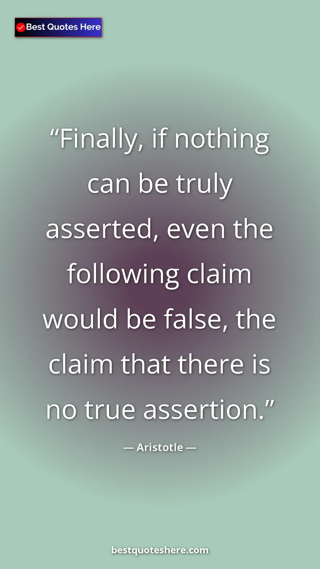 Aristotle Quote Card: "Finally, if nothing can be truly asserted, even the..." Pinterest quote poster by Aristotle: "Finally, if nothing can be truly asserted, even the..."
