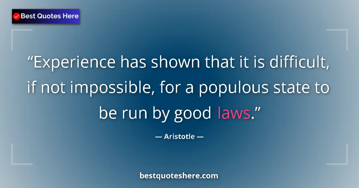 Quote by Aristotle: Experience has shown that it is difficult, if not impossible, for a populous state to be run by good...