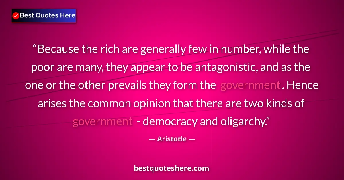 Quote by Aristotle: Because the rich are generally few in number, while the poor are many, they appear to be antagonisti...