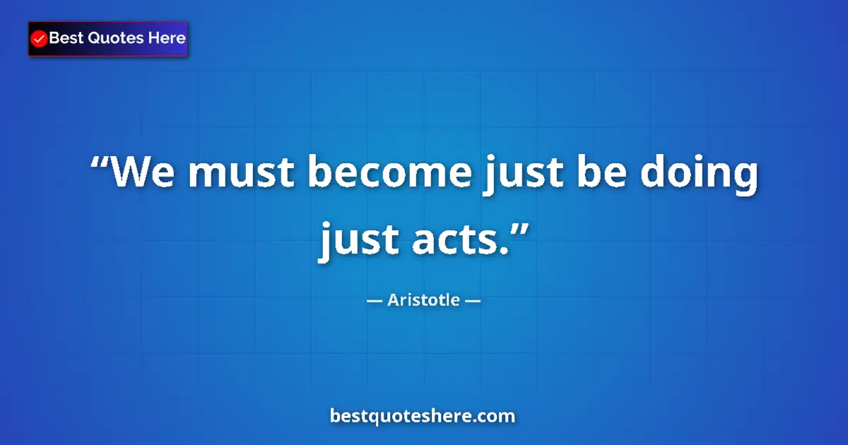 Image for the quote by Aristotle: We must become just be doing just acts....