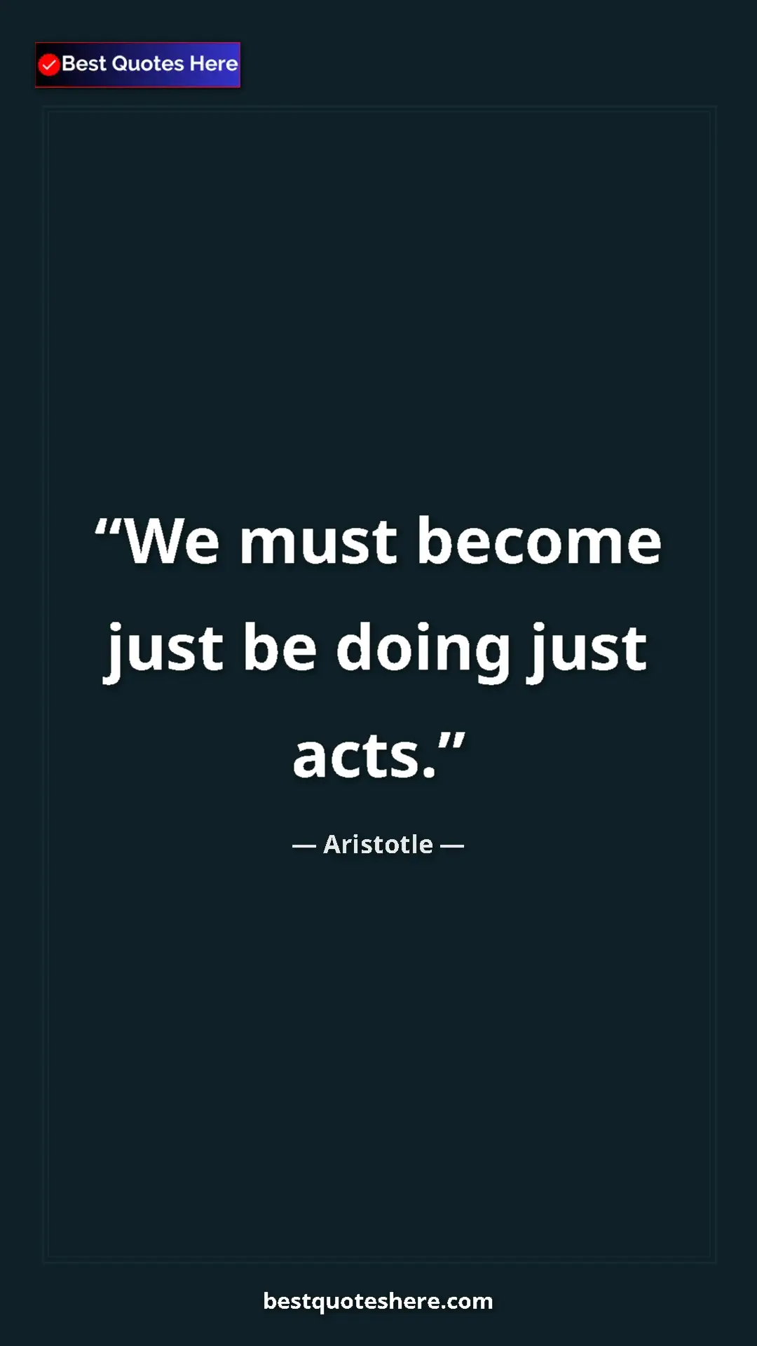 Aristotle Quote Card: "We must become just be doing just acts." Pinterest quote poster by Aristotle: "We must become just be doing just acts."