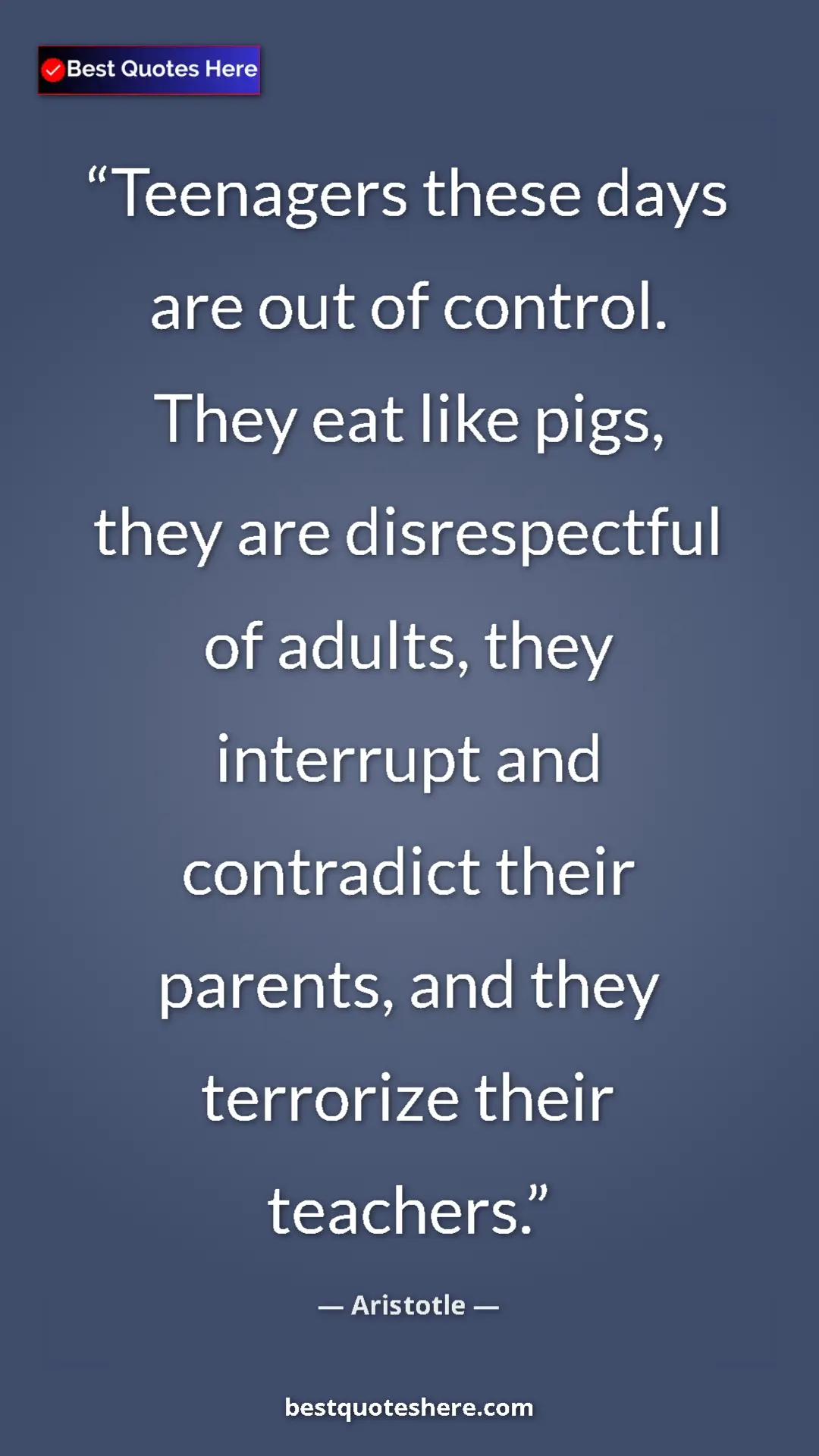 Aristotle Quote Card: "Teenagers these days are out of control. They eat like..." Pinterest quote poster by Aristotle: "Teenagers these days are out of control. They eat like..."