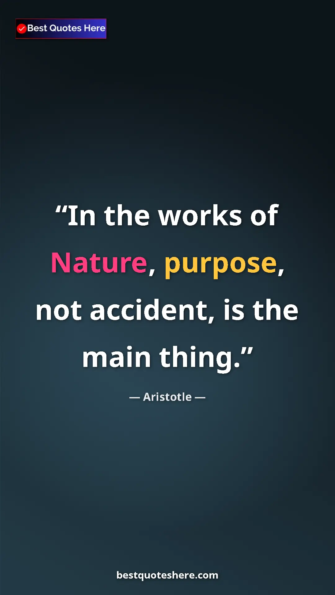 Aristotle Quote Card: "In the works of Nature, purpose, not accident, is the main..." Pinterest quote poster by Aristotle: "In the works of Nature, purpose, not accident, is the main..."