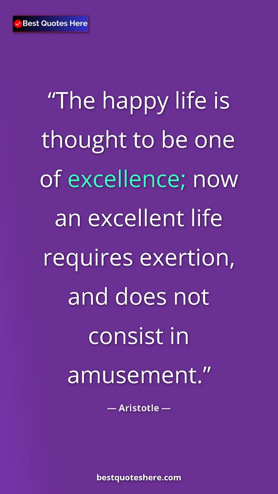 Aristotle Quote Card: "The happy life is thought to be one of excellence; now an..." Pinterest quote poster by Aristotle: "The happy life is thought to be one of excellence; now an..."