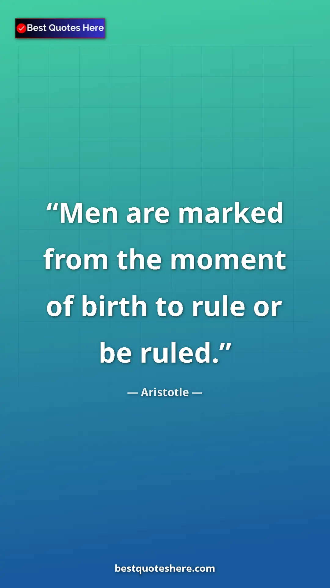 Aristotle Quote Card: "Men are marked from the moment of birth to rule or be ruled." Pinterest quote poster by Aristotle: "Men are marked from the moment of birth to rule or be ruled."