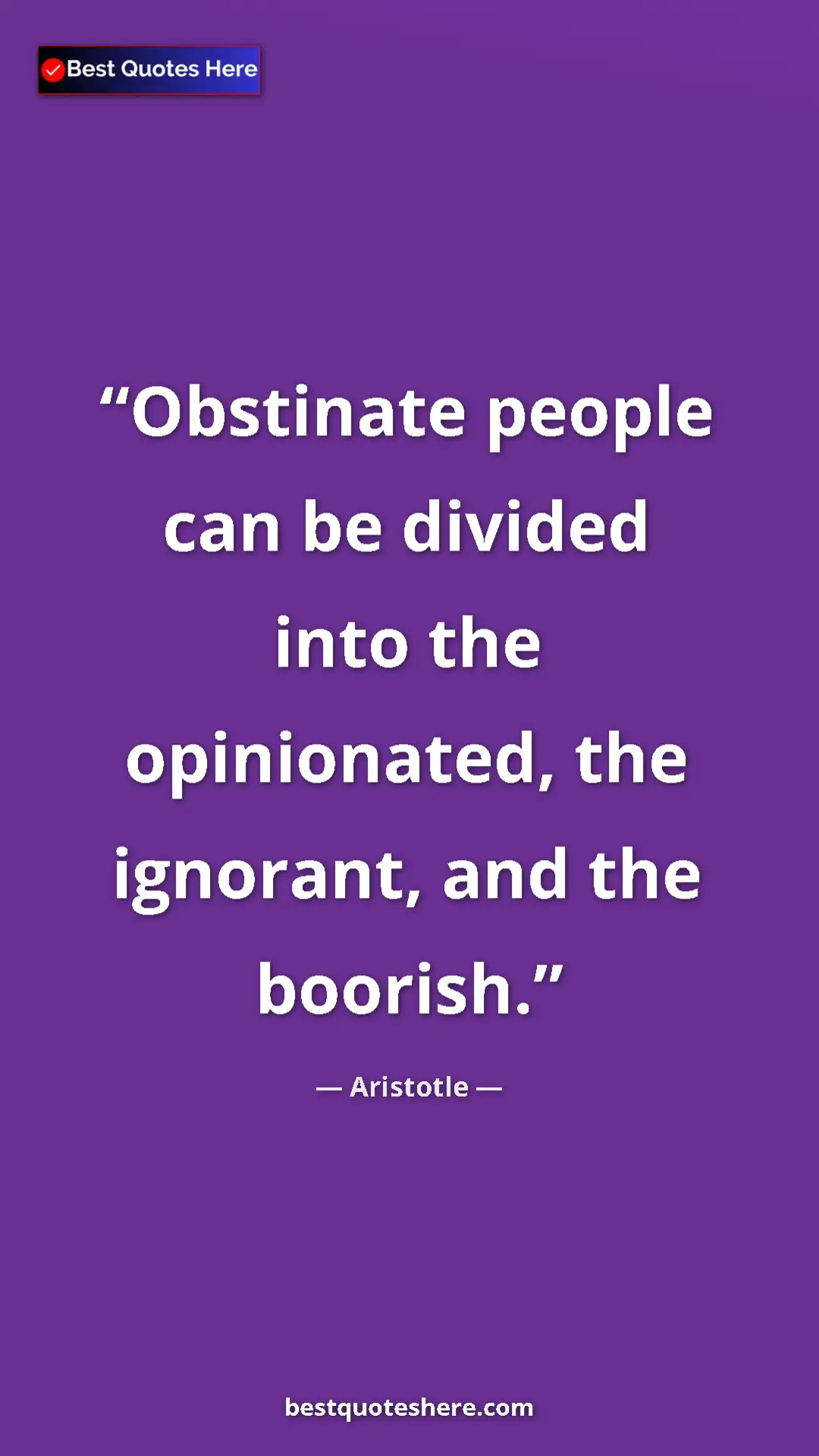 Aristotle Quote Card: "Obstinate people can be divided into the opinionated, the..." Pinterest quote poster by Aristotle: "Obstinate people can be divided into the opinionated, the..."