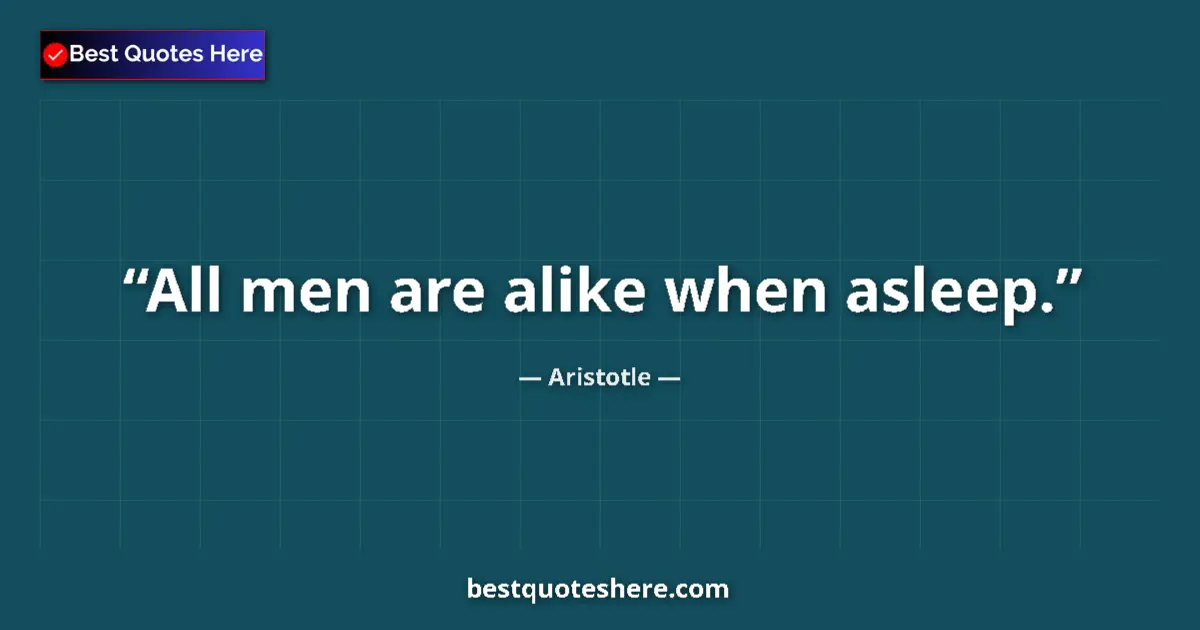 Image for the quote by Aristotle: All men are alike when asleep....