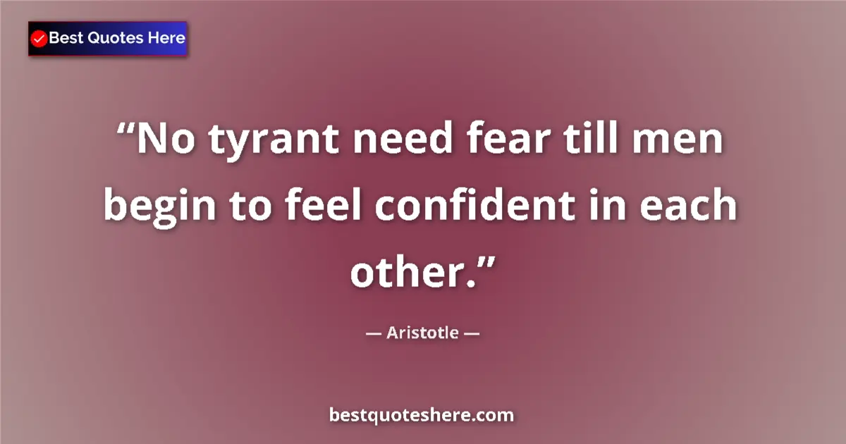 Image for the quote by Aristotle: No tyrant need fear till men begin to feel confident in each other....