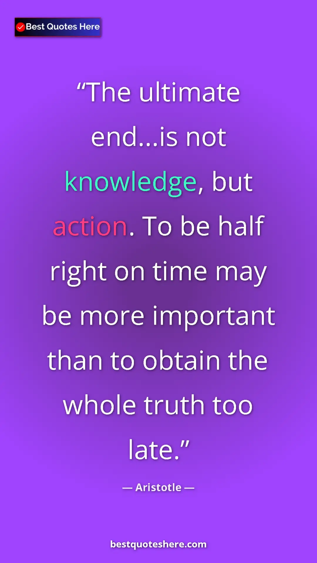 Pinterest quote poster by Aristotle: "The ultimate end...is not knowledge, but action. To be half..."