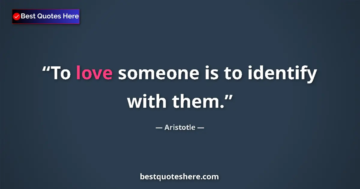 Image for the quote by Aristotle: To love someone is to identify with them....