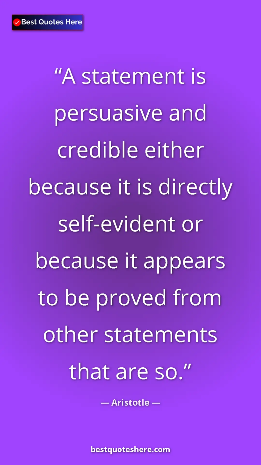 Aristotle Quote Card: "A statement is persuasive and credible either because it is..." Pinterest quote poster by Aristotle: "A statement is persuasive and credible either because it is..."