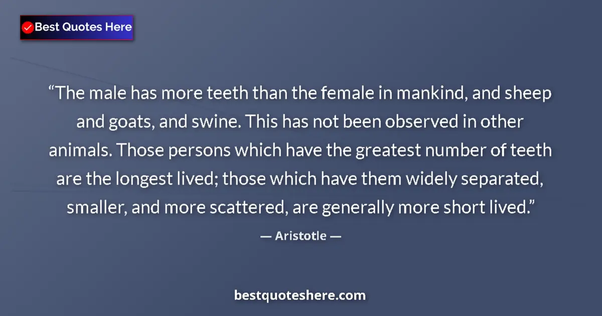 Image for the quote by Aristotle: The male has more teeth than the female in mankind, and sheep and goats, and swine. This has not bee...