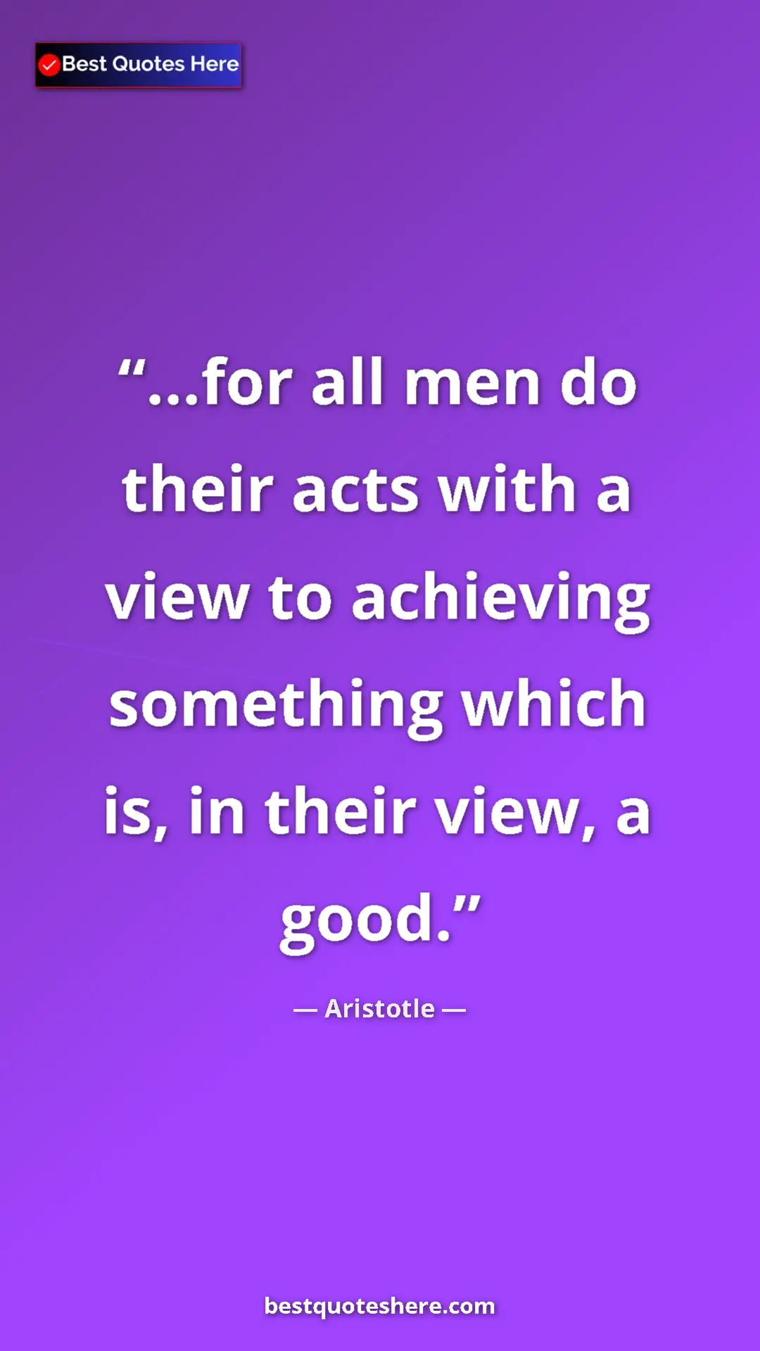 Aristotle Quote Card: "...for all men do their acts with a view to achieving..." Pinterest quote poster by Aristotle: "...for all men do their acts with a view to achieving..."