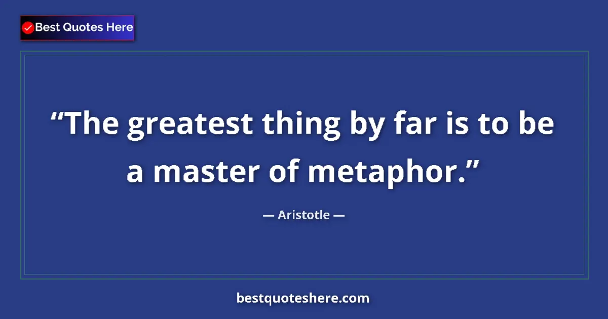 Quote by Aristotle: The greatest thing by far is to be a master of metaphor....