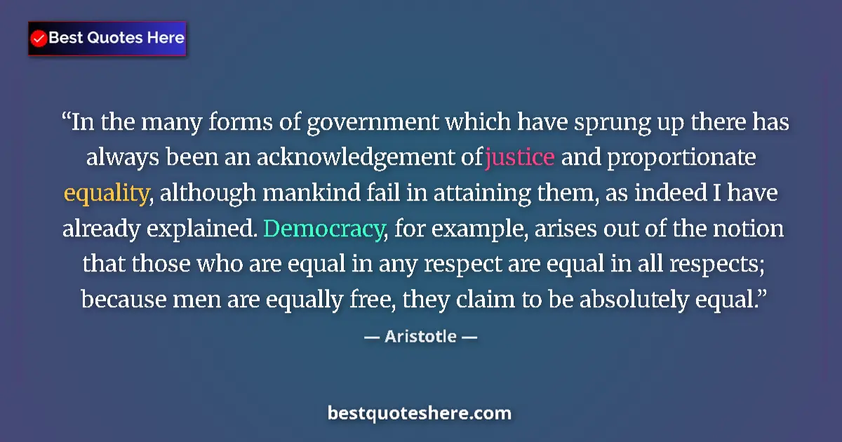 Quote by Aristotle: In the many forms of government which have sprung up there has always been an acknowledgement of jus...