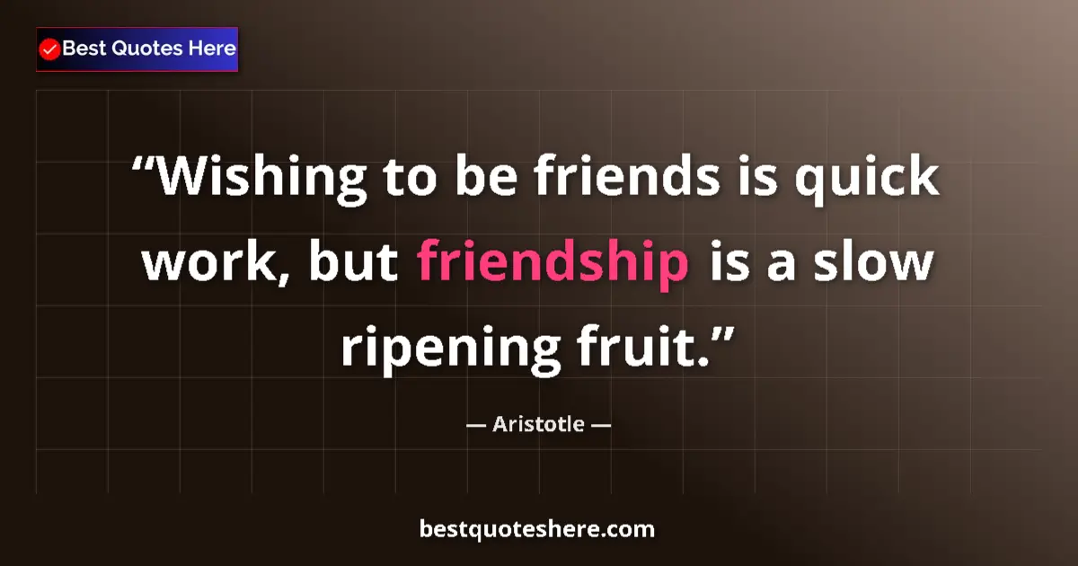 Image for the quote by Aristotle: Wishing to be friends is quick work, but friendship is a slow ripening fruit....