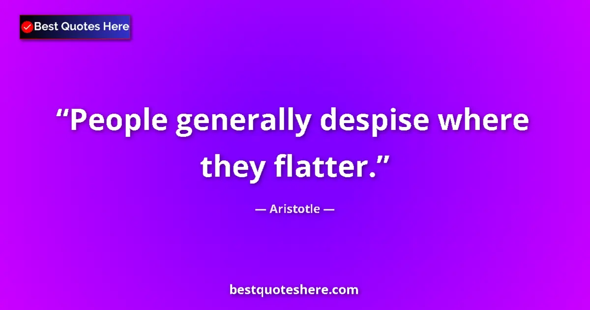 Image for the quote by Aristotle: People generally despise where they flatter....