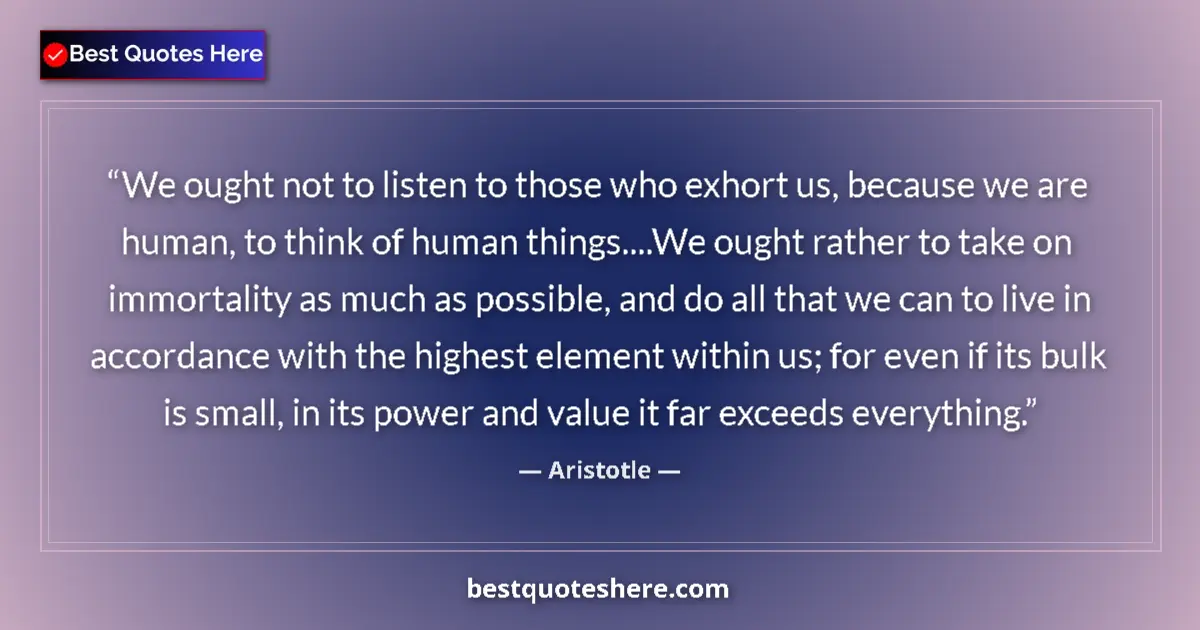 Image for the quote by Aristotle: We ought not to listen to those who exhort us, because we are human, to think of human things....We ...