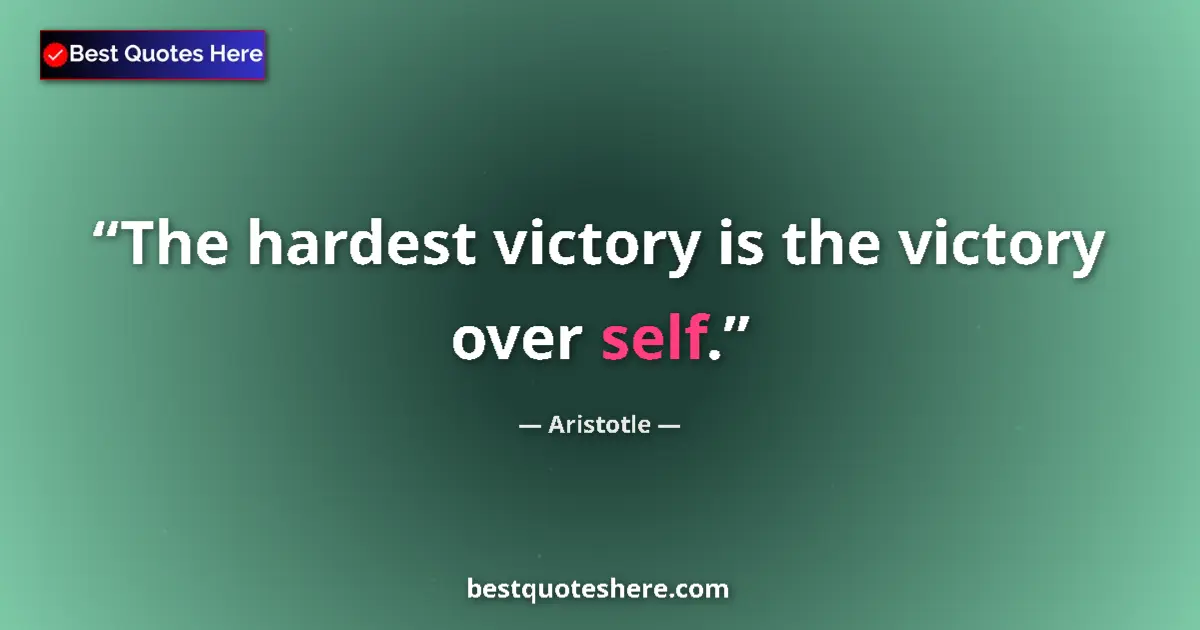 Quote by Aristotle: The hardest victory is the victory over self....