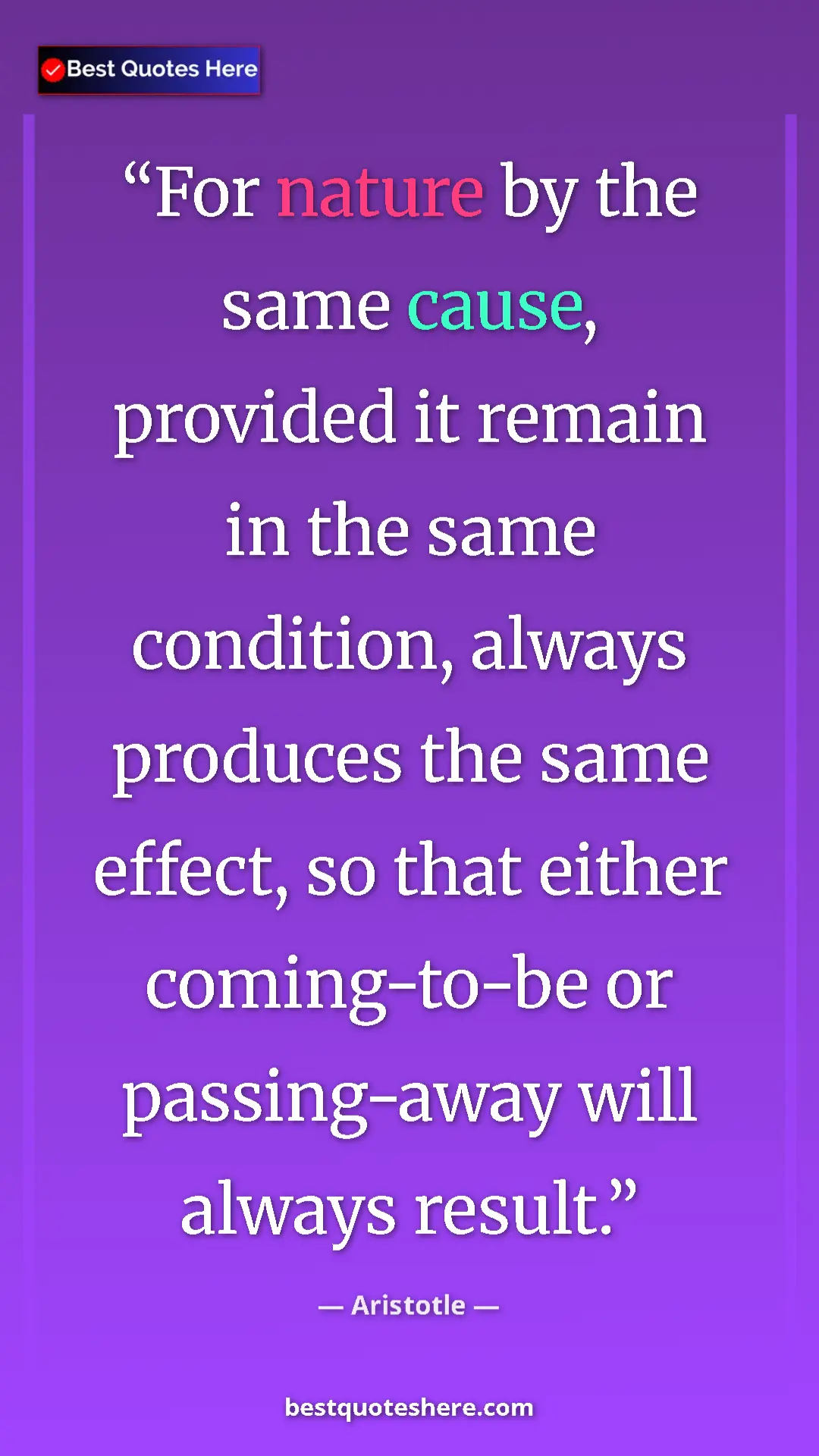 Aristotle Quote Card: "For nature by the same cause, provided it remain in the..." Pinterest quote poster by Aristotle: "For nature by the same cause, provided it remain in the..."