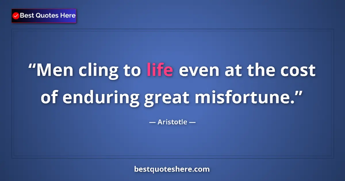 Aristotle quote: "Men cling to life even at the cost of enduring great..."