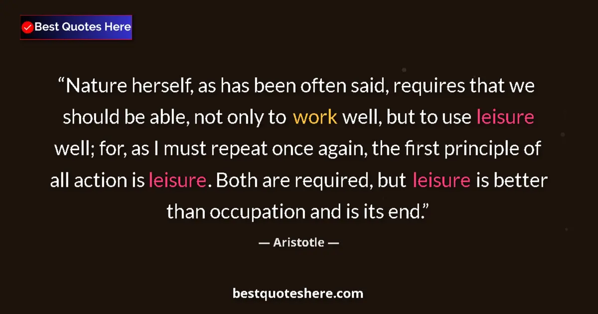 Quote by Aristotle: Nature herself, as has been often said, requires that we should be able, not only to work well, but ...