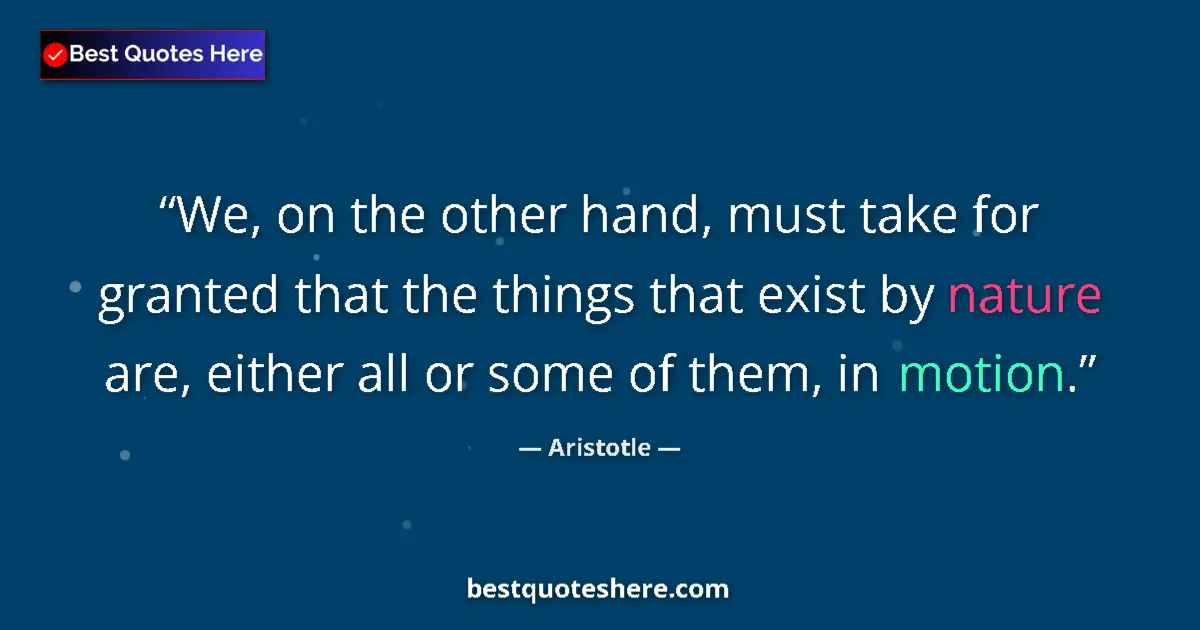 Quote by Aristotle: We, on the other hand, must take for granted that