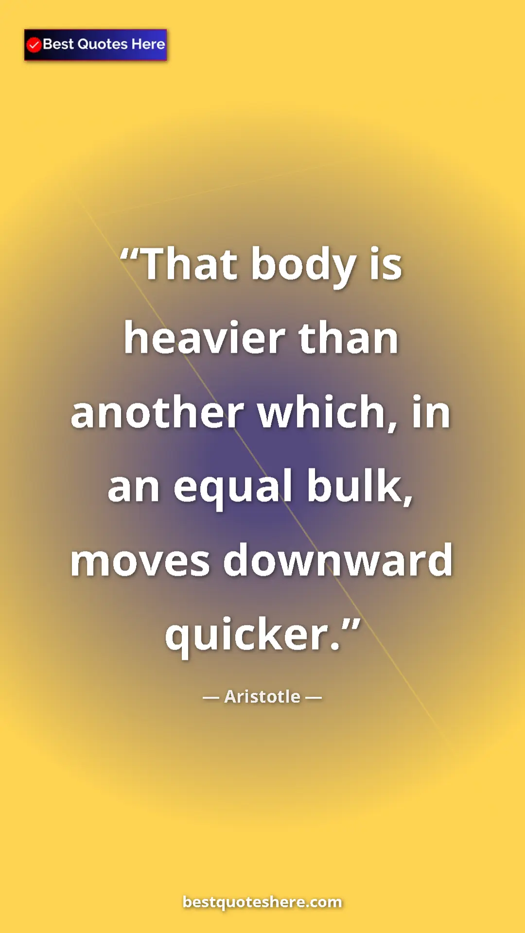 Aristotle Quote Card: "That body is heavier than another which, in an equal bulk,..." Pinterest quote poster by Aristotle: "That body is heavier than another which, in an equal bulk,..."