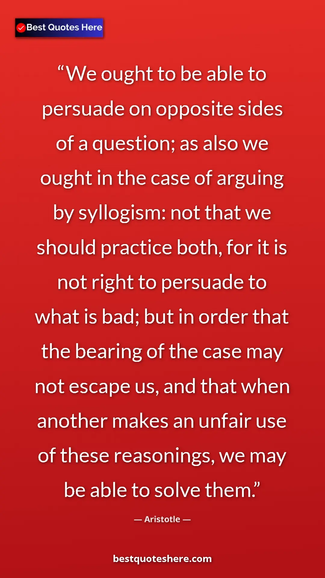 Aristotle Quote Card: "We ought to be able to persuade on opposite sides of a..." Pinterest quote poster by Aristotle: "We ought to be able to persuade on opposite sides of a..."