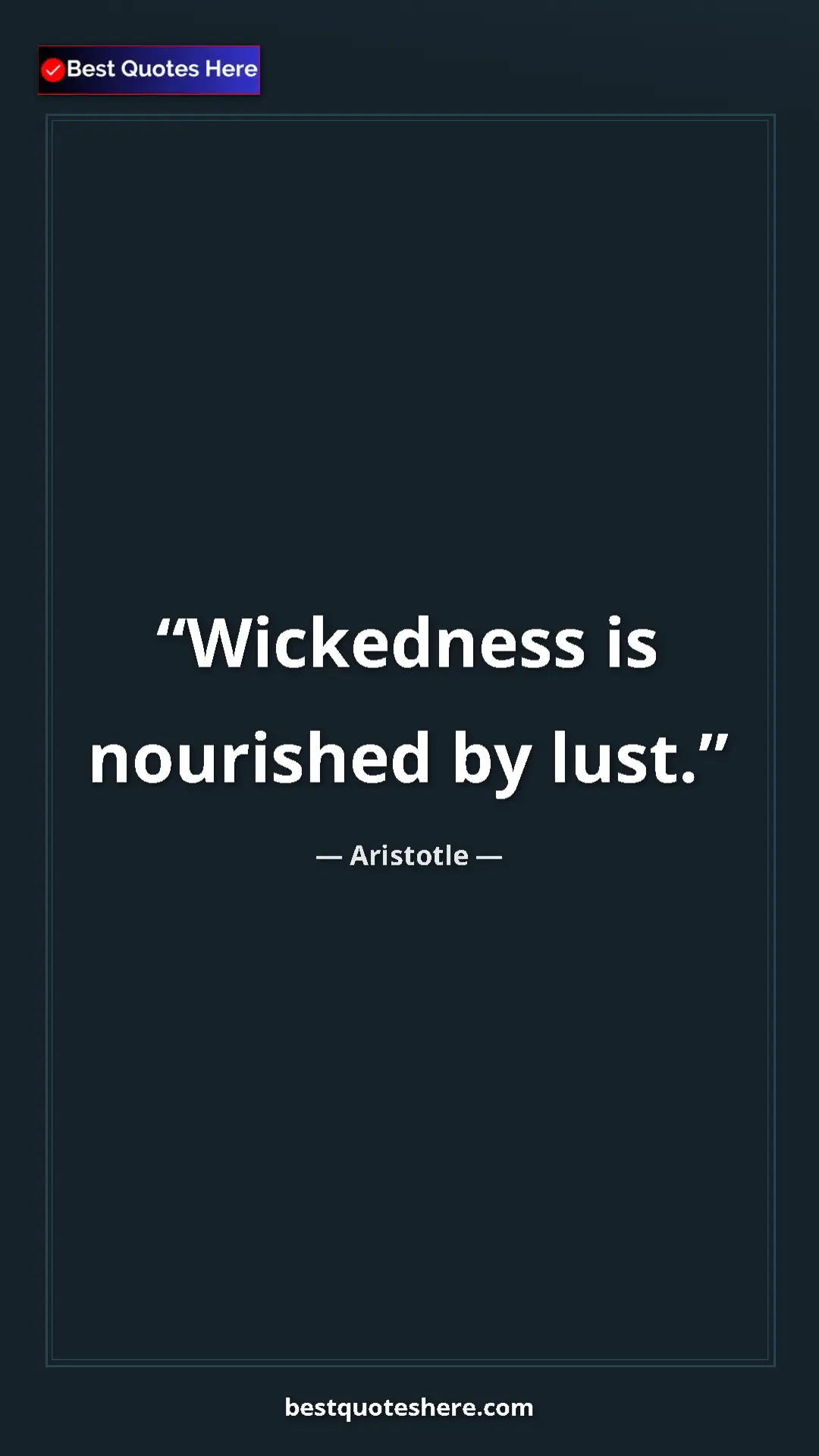 Pinterest quote poster by Aristotle: "Wickedness is nourished by lust."