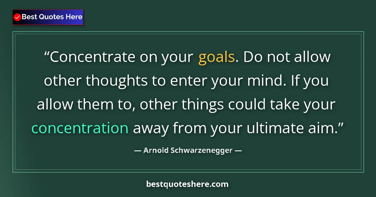 Quote by Arnold Schwarzenegger: Concentrate on your goals. Do not allow other thoughts to enter your mind. If you allow them to, oth...