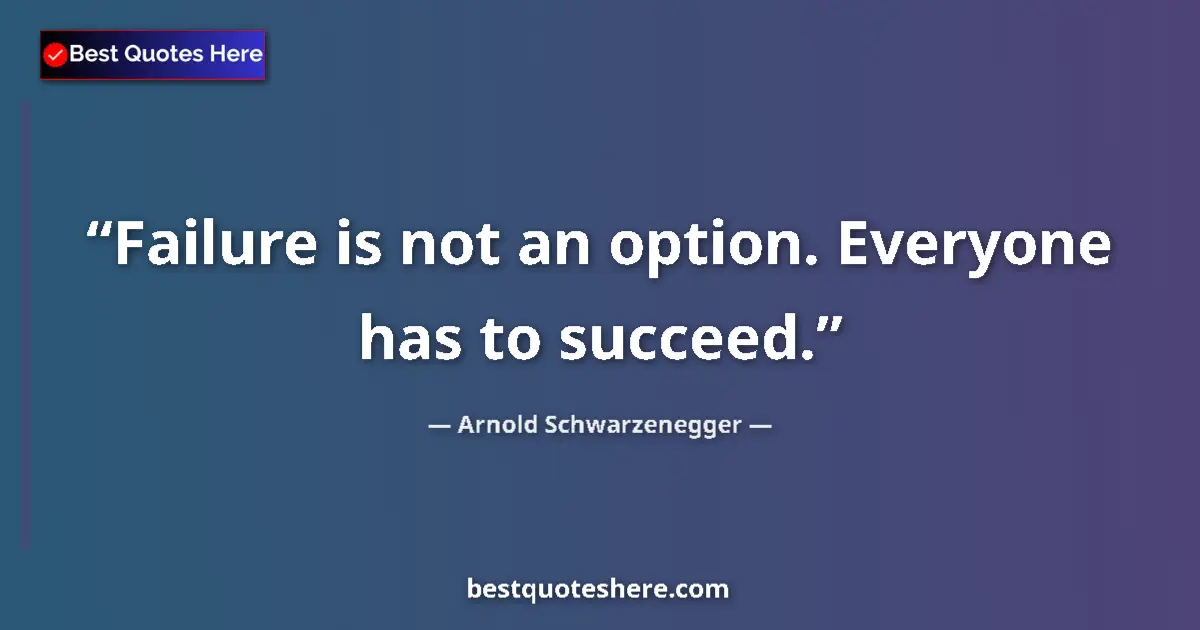 Image for the quote by Arnold Schwarzenegger: Failure is not an option. Everyone has to succeed....