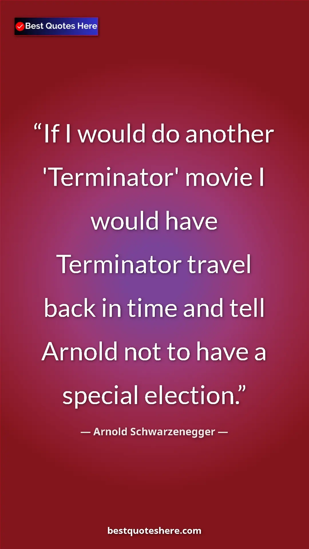 Pinterest quote poster by Arnold Schwarzenegger: "If I would do another 'Terminator' movie I would have..."