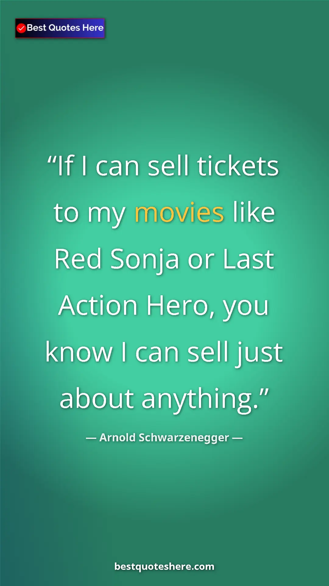 Pinterest quote poster by Arnold Schwarzenegger: "If I can sell tickets to my movies like Red Sonja or Last..."