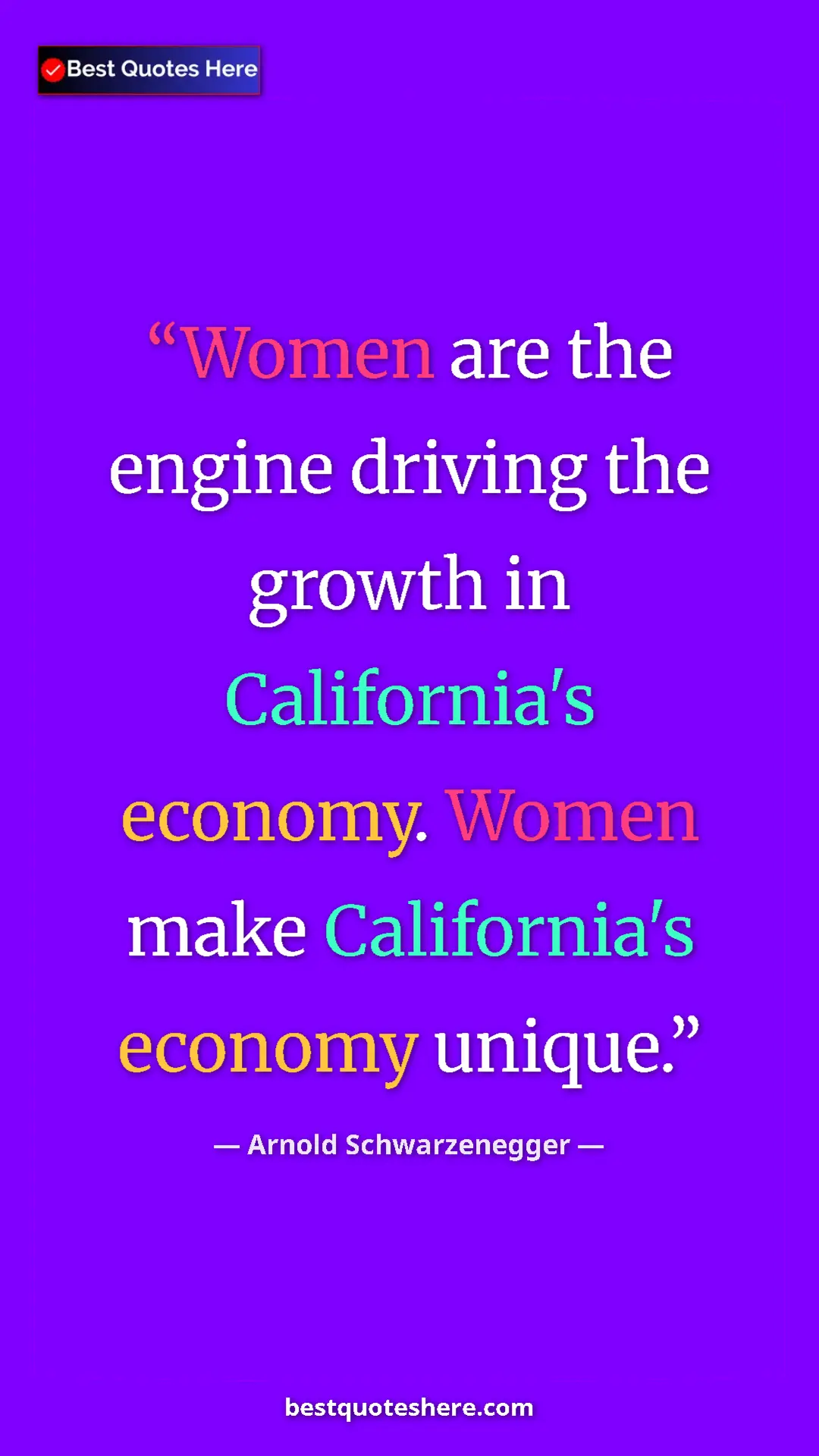 Pinterest quote poster by Arnold Schwarzenegger: "Women are the engine driving the growth in California's..."