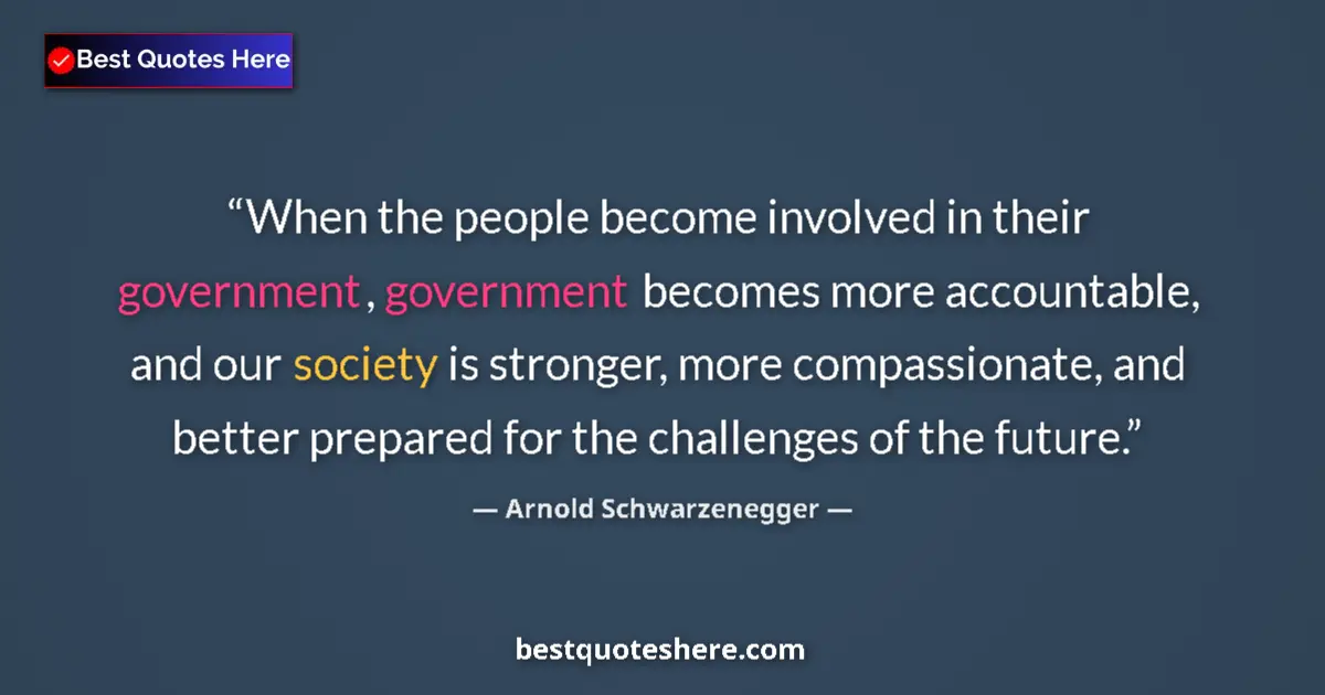 Quote by Arnold Schwarzenegger: When the people become involved in their government, government becomes more accountable, and our so...