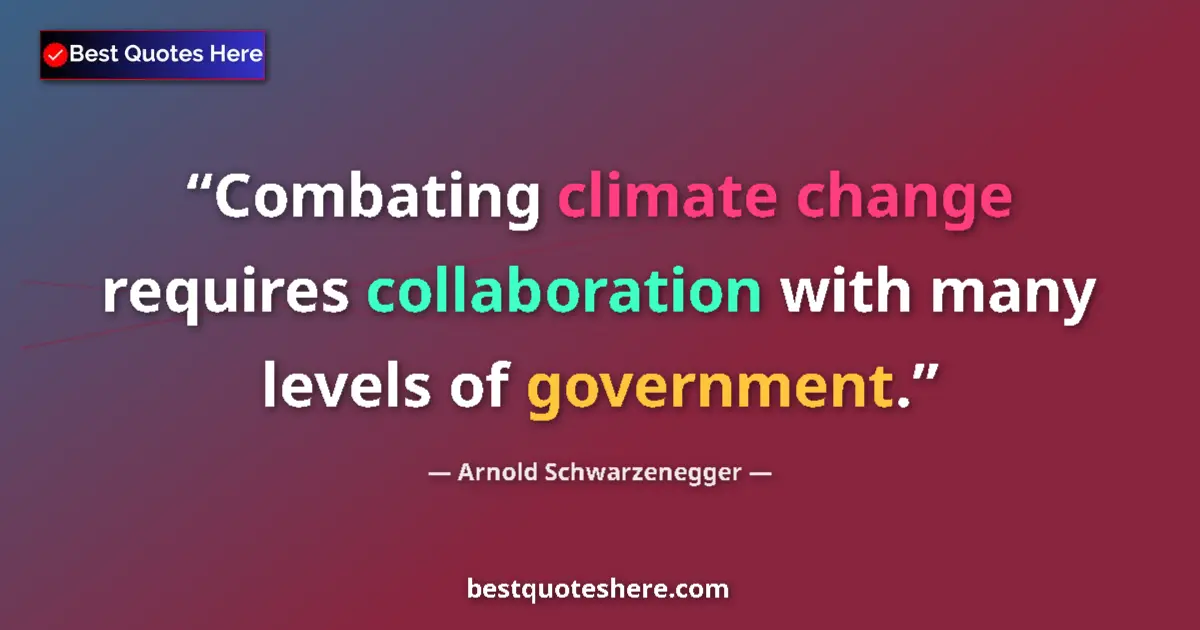 Quote by Arnold Schwarzenegger: Combating climate change requires collaboration with many levels of government....