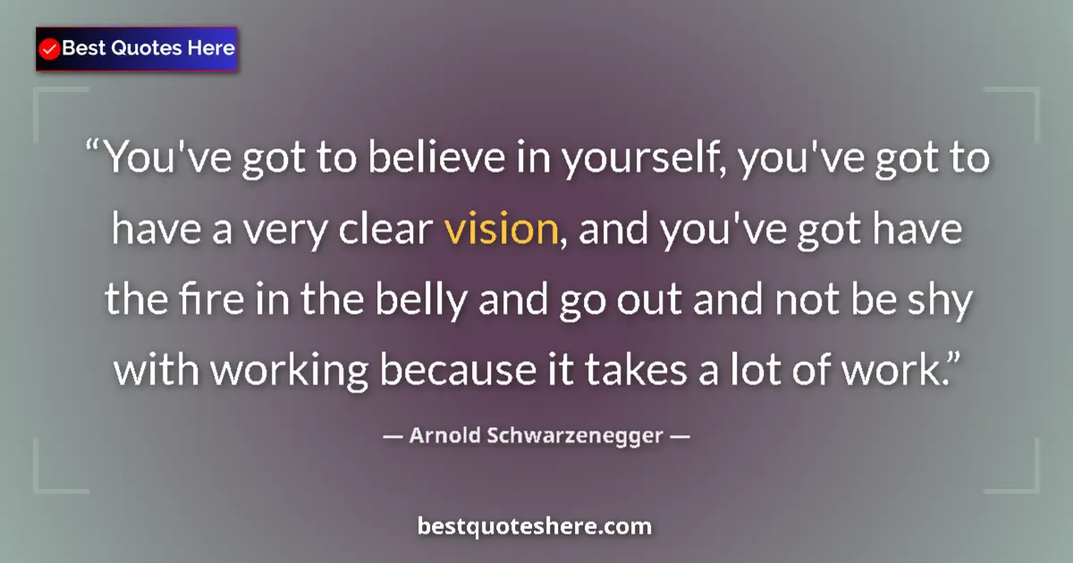 Image for the quote by Arnold Schwarzenegger: You've got to believe in yourself, you've got to have a very clear vision, and you've got have the f...