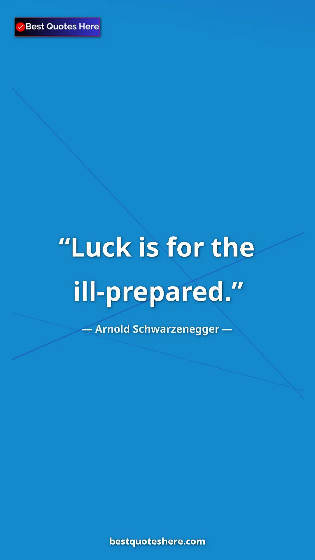 Pinterest quote poster by Arnold Schwarzenegger: "Luck is for the ill-prepared."